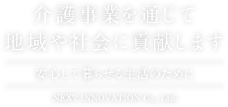 介護事業を通じて地域や社会に貢献します-安心して暮らせる生活のために-